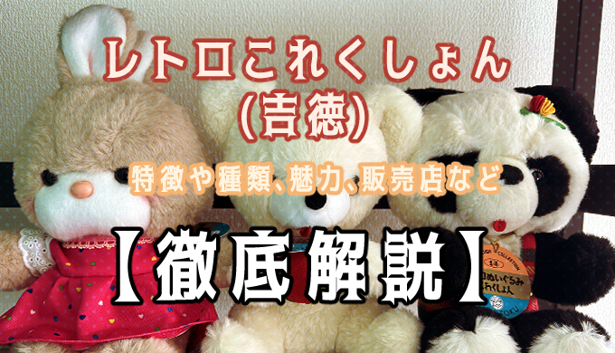 徹底解説】吉徳のレトロこれくしょん第一弾のレビュー！実際に購入して感想や魅力を紹介！ - グローバルぬいぐるみ研究所